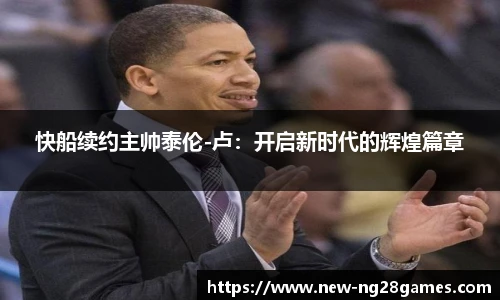 快船续约主帅泰伦-卢：开启新时代的辉煌篇章