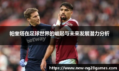 帕奎塔在足球世界的崛起与未来发展潜力分析