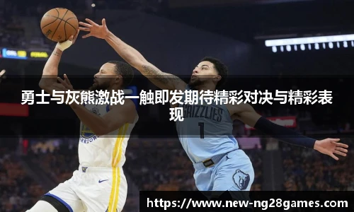 勇士与灰熊激战一触即发期待精彩对决与精彩表现