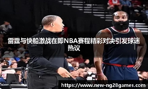 雷霆与快船激战在即NBA赛程精彩对决引发球迷热议