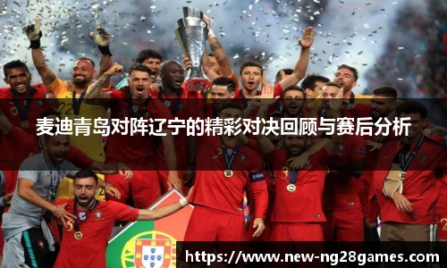 麦迪青岛对阵辽宁的精彩对决回顾与赛后分析