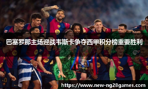 巴塞罗那主场迎战韦斯卡争夺西甲积分榜重要胜利
